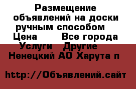  Размещение объявлений на доски ручным способом. › Цена ­ 8 - Все города Услуги » Другие   . Ненецкий АО,Харута п.